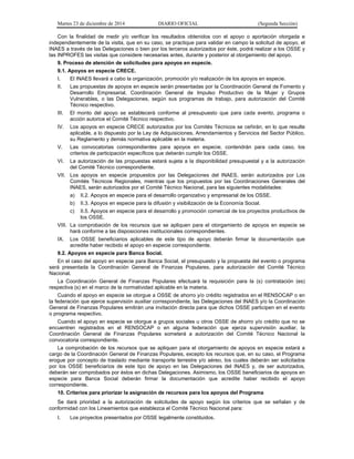 Martes 23 de diciembre de 2014 DIARIO OFICIAL (Segunda Sección)
Con la finalidad de medir y/o verificar los resultados obtenidos con el apoyo o aportación otorgada e
independientemente de la visita, que en su caso, se practique para validar en campo la solicitud de apoyo, el
INAES a través de las Delegaciones o bien por los terceros autorizados por éste, podrá realizar a los OSSE y
las INPROFES las visitas que considere necesarias antes, durante y posterior al otorgamiento del apoyo.
9. Proceso de atención de solicitudes para apoyos en especie.
9.1. Apoyos en especie CRECE.
I. El INAES llevará a cabo la organización, promoción y/o realización de los apoyos en especie.
II. Las propuestas de apoyos en especie serán presentadas por la Coordinación General de Fomento y
Desarrollo Empresarial, Coordinación General de Impulso Productivo de la Mujer y Grupos
Vulnerables, o las Delegaciones, según sus programas de trabajo, para autorización del Comité
Técnico respectivo.
III. El monto del apoyo se establecerá conforme al presupuesto que para cada evento, programa o
acción autorice el Comité Técnico respectivo.
IV. Los apoyos en especie CRECE autorizados por los Comités Técnicos se ceñirán, en lo que resulte
aplicable, a lo dispuesto por la Ley de Adquisiciones, Arrendamientos y Servicios del Sector Público,
su Reglamento y demás normativa aplicable en la materia.
V. Las convocatorias correspondientes para apoyos en especie, contendrán para cada caso, los
criterios de participación específicos que deberán cumplir los OSSE.
VI. La autorización de las propuestas estará sujeta a la disponibilidad presupuestal y a la autorización
del Comité Técnico correspondiente.
VII. Los apoyos en especie propuestos por las Delegaciones del INAES, serán autorizados por Los
Comités Técnicos Regionales, mientras que los propuestos por las Coordinaciones Generales del
INAES, serán autorizados por el Comité Técnico Nacional, para las siguientes modalidades:
a) II.2. Apoyos en especie para el desarrollo organizativo y empresarial de los OSSE.
b) II.3. Apoyos en especie para la difusión y visibilización de la Economía Social.
c) II.5. Apoyos en especie para el desarrollo y promoción comercial de los proyectos productivos de
los OSSE.
VIII. La comprobación de los recursos que se apliquen para el otorgamiento de apoyos en especie se
hará conforme a las disposiciones institucionales correspondientes.
IX. Los OSSE beneficiarios aplicables de este tipo de apoyo deberán firmar la documentación que
acredite haber recibido el apoyo en especie correspondiente.
9.2. Apoyos en especie para Banca Social.
En el caso del apoyo en especie para Banca Social, el presupuesto y la propuesta del evento o programa
será presentada la Coordinación General de Finanzas Populares, para autorización del Comité Técnico
Nacional.
La Coordinación General de Finanzas Populares efectuará la requisición para la (s) contratación (es)
respectiva (s) en el marco de la normatividad aplicable en la materia.
Cuando el apoyo en especie se otorgue a OSSE de ahorro y/o crédito registrados en el RENSOCAP o en
la federación que ejerce supervisión auxiliar correspondiente, las Delegaciones del INAES y/o la Coordinación
General de Finanzas Populares emitirán una invitación directa para que dichos OSSE participen en el evento
o programa respectivo.
Cuando el apoyo en especie se otorgue a grupos sociales u otros OSSE de ahorro y/o crédito que no se
encuentren registrados en el RENSOCAP o en alguna federación que ejerza supervisión auxiliar, la
Coordinación General de Finanzas Populares someterá a autorización del Comité Técnico Nacional la
convocatoria correspondiente.
La comprobación de los recursos que se apliquen para el otorgamiento de apoyos en especie estará a
cargo de la Coordinación General de Finanzas Populares, excepto los recursos que, en su caso, el Programa
erogue por concepto de traslado mediante transporte terrestre y/o aéreo, los cuales deberán ser solicitados
por los OSSE beneficiarios de este tipo de apoyo en las Delegaciones del INAES y, de ser autorizados,
deberán ser comprobados por éstos en dichas Delegaciones. Asimismo, los OSSE beneficiarios de apoyos en
especie para Banca Social deberán firmar la documentación que acredite haber recibido el apoyo
correspondiente.
10. Criterios para priorizar la asignación de recursos para los apoyos del Programa
Se dará prioridad a la autorización de solicitudes de apoyo según los criterios que se señalan y de
conformidad con los Lineamientos que establezca el Comité Técnico Nacional para:
I. Los proyectos presentados por OSSE legalmente constituidos.
 