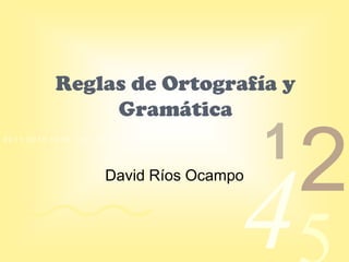 Reglas de Ortografía y
Gramática

1

0011 0010 1010 1101 0001 0100 1011

4

David Ríos Ocampo

2

 