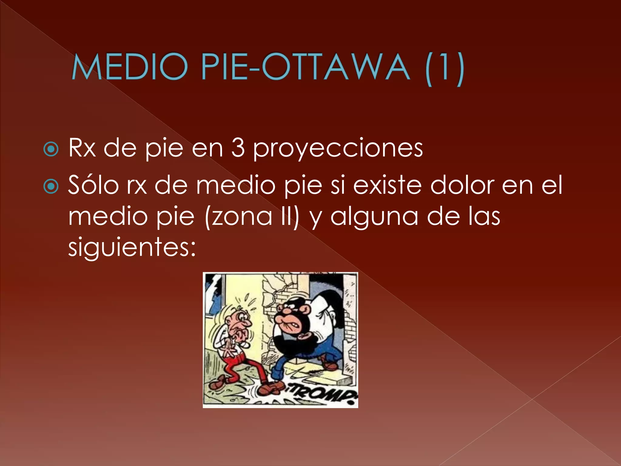 Rx de pie en 3 proyecciones 
Sólo rx de medio pie si existe dolor en el medio pie (zona II) y alguna de las siguientes:  