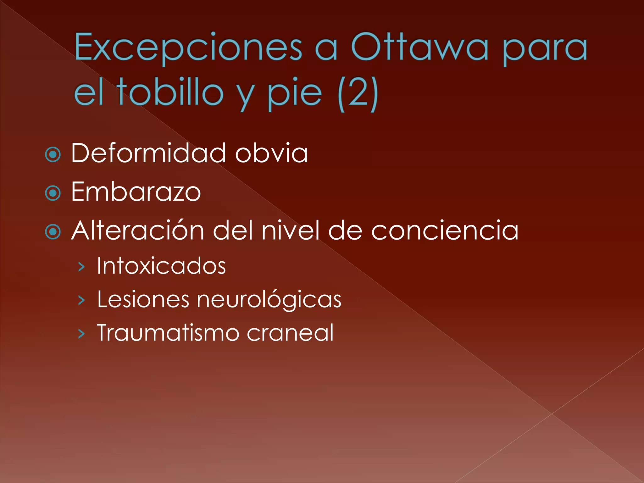 Deformidad obvia 
Embarazo 
Alteración del nivel de conciencia 
›Intoxicados 
›Lesiones neurológicas 
›Traumatismo craneal  