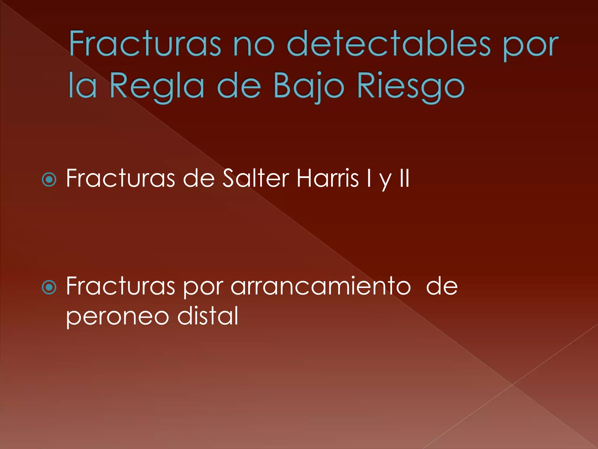 Fracturas de Salter Harris I y II 
Fracturas por arrancamiento de peroneo distal  