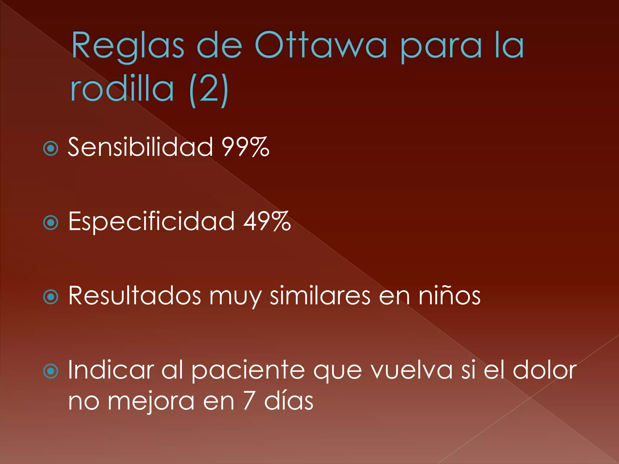 Sensibilidad 99% 
Especificidad 49% 
Resultados muy similares en niños 
Indicar al paciente que vuelva si el dolor no mejora en 7 días 
 