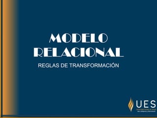 MODELO
RELACIONAL
REGLAS DE TRANSFORMACIÓN
 