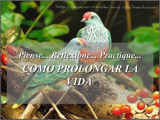 Piense... Reflexione... Practique...Piense... Reflexione... Practique...
COMO PROLONGAR LACOMO PROLONGAR LA
VIDAVIDA
 