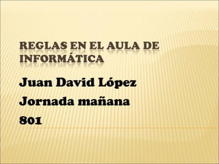 Juan David López
Jornada mañana
801
 