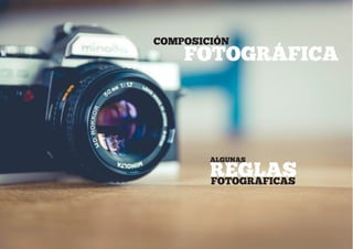COMPOSICIÓN
FOTOGRÁFICAS
FOTOGRÁFICA
REGLAS
ALGUNAS
 