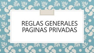 REGLAS GENERALES
PAGINAS PRIVADAS
 