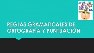 REGLAS GRAMATICALES DE
ORTOGRAFÍA Y PUNTUACIÓN
 
