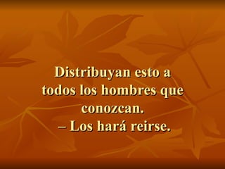 Distribuyan esto a todos los hombres que conozcan.  – Los hará reirse. 