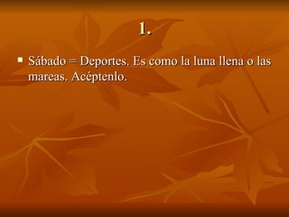 1. Sábado = Deportes. Es como la luna llena o las mareas. Acéptenlo. 
