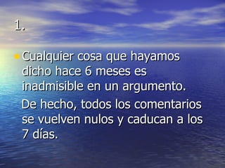 1. Cualquier cosa que hayamos dicho hace 6 meses es inadmisible en un argumento.  De hecho, todos los comentarios se vuelven nulos y caducan a los 7 días. 