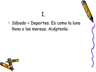 1. Sábado = Deportes. Es como la luna llena o las mareas. Acéptenlo. 