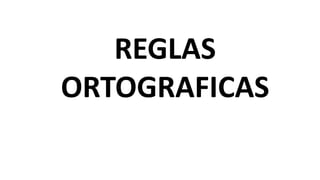 REGLAS
ORTOGRAFICAS
 