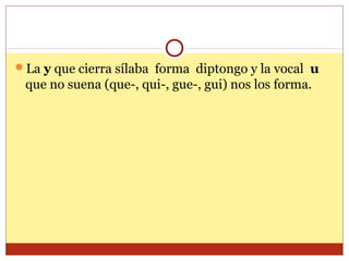 La y que cierra sílaba forma diptongo y la vocal u

que no suena (que-, qui-, gue-, gui) nos los forma.

 
