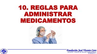 10. REGLAS PARA
ADMINISTRAR
MEDICAMENTOS
 