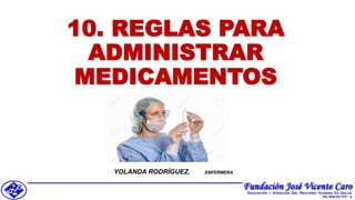 10. REGLAS PARA
ADMINISTRAR
MEDICAMENTOS
YOLANDA RODRÍGUEZ. ENFERMERA
 