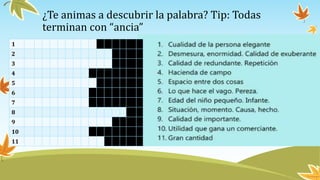 ¿Te animas a descubrir la palabra? Tip: Todas
terminan con “ancia”
1
2
3
4
5
6
7
8
9
10
11
 
