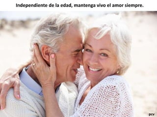 Independiente de la edad, mantenga vivo el amor siempre.
pcv
 