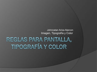 Johnnatan Ariza Alarcon
Imagen, Tipografía y Color
 