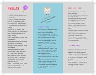 REGLAS
Dividid la clase en grupos de 3 o
4 personas. 
Preparad el espacio de juego
uniendo 4 mesas para cada
partida paralela que se jugará.
A cada espacio de juego irán 3
grupos. 
Sentaos de tal manera que
ningún miembro del mismo grupo
esté al lado de alguien de su
mismo equipo. 
Elegid quién será el "orador" de
cada equipo. 
Repartid 40 de las 50 cartas del
juego entre los oradores y
añadid 2 cartas más para cada
uno de ellos. 
Después de mirar las cartas
cada orador puede descartar
las 2 que menos le gusten. 
Unid todas las cartas elegidas
en un único mazo. Ese será el
mazo común de juego para
todos los equipos. 
Habrá 3 fases en el juego. Leed
bien las instrucciones y.. ¡ a
disfrutar aprendiendo!
S E G U N D A F A S E
Se baraja el mazo y se pone en el
centro de la mesa. 
Esta vez, los oradores tendrán que usar
UNA ÚNICA PALABRA para que sus
compañeros adivinen el filósofo o el
término que aparece en la carta. 
Los compañeros sólo tienen un intento
para adivinarla, si fallan, la carta
vuelve al final del mazo común pero
sigue su turno hasta que se acabe el
tiempo.
Si dicen una de las palabras prohibidas
se acaba su turno.
La fase seguirá hasta que todas las
cartas hayan sido acertadas.
Apuntad las cartas conseguidas por
cada equipo en la tarjeta de puntos y
a por la tercera fase!!
T E R C E R A F A S E
La mecánica es exactamente la misma
que en la fase dos pero con una
diferencia, ya no tendréis que decir
palabras sino USAR MÍMICA para hacer
que los compañeros acierten la carta.
Os recuerdo que sólo tenéis un intento
por carta!
Al terminar con el mazo apuntad los
puntos de la fase 3 y sumad los de las
tres fases. ¿Quién es el equipo
ganador?
TIME´S UP
PHILOSOPHY EDITION
PARTE I
Cada turno dura 30 segundos. Durante
ese tiempo el orador del primer equipo
deberá intentar explicar a sus
compañeros el personaje o concepto
que aparezca en la carta que esté en la
parte superior del mazo. El jugador
sentado a su lado perteneciente a otro
equipo comprobará que no diga las
palabras prohibidas. Si lo hace, se
acaba su turno y se pasa al siguiente
orador.
Los jugadores del quipo del orador que
esté hablando pueden, en esta 1ª fase,
decir tantos conceptos como quieran,
hasta que no acierten, no se puede
coger la siguiente carta.
Las acertadas se las quedará el orador
para el recuento de puntos al final de la
fase.
Al terminar el minuto le toca el turno al
siguiente orador, y así, hasta que se
terminen las 40 cartas del mazo. 
Luego cuentan las palabras acertadas
por cada equipo y se anotan en la
tarjeta de puntos.
PRIMERA FASE
 