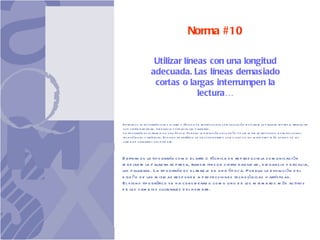 Norma #10 Utilizar líneas con una longitud adecuada. Las líneas demasiado cortas o largas interrumpen la lectura… 