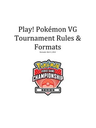 Play! Pokémon VG
Tournament Rules &
FormatsRevisado: Abril 2, 2014
 