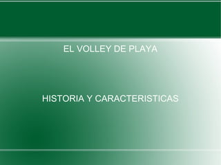EL VOLLEY DE PLAYA
HISTORIA Y CARACTERISTICAS
 