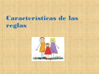 Características de las
reglas
 
