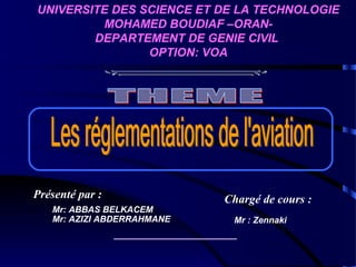 UNIVERSITE DES SCIENCE ET DE LA TECHNOLOGIE
MOHAMED BOUDIAF –ORANDEPARTEMENT DE GENIE CIVIL
OPTION: VOA

Présenté par :
Mr: ABBAS BELKACEM
Mr: AZIZI ABDERRAHMANE

Chargé de cours :
Mr : Zennaki

 