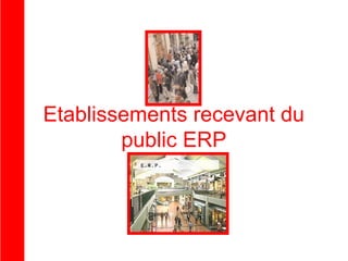 Etablissements recevant du
public ERP

 