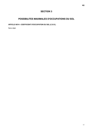 ND
SECTION 3
POSSIBILITES MAXIMALES D'OCCUPATIONS DU SOL
ARTICLE ND14 - COEFFICIENT D'OCCUPATION DU SOL (C.O.S.)
Sans objet.
11
 