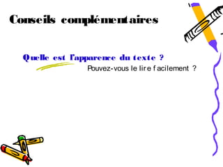 Conseils complémentaires

  Quelle est l’apparence du texte ?
                 Pouvez-vous le lir e f acilement ?
 