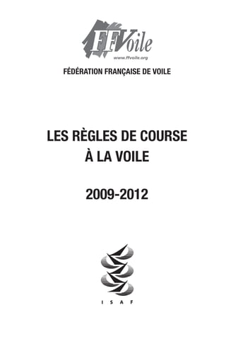 FÉDÉRATION FRANÇAISE DE VOILE




LES RÈGLES DE COURSE
      À LA VOILE

        2009-2012
 