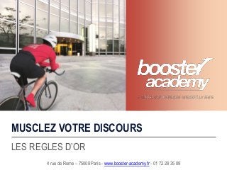 MUSCLEZ VOTRE DISCOURS
LES REGLES D’OR
4 rue de Rome – 75008 Paris - www.booster-academy.fr - 01 72 28 35 89
 