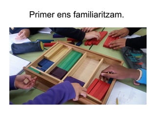 Primer ens familiaritzam.
 
