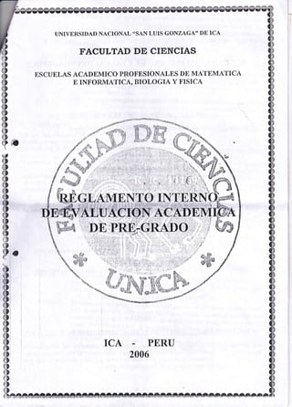 UNIVERSIDAD NACIONAL "SAN LUIS GONZAGA" DE ICA

FACULTAD DE CIENCIAS
ESCUtrLAS ACADEMICO PROFESIONALES DE MATEMATICA
E INFORMATICA, BIOLOGIA Y FISICA

ICA

PERU
2006

 