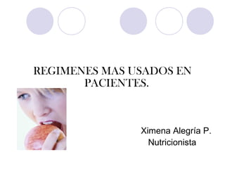REGIMENES MAS USADOS EN
PACIENTES.
Ximena Alegría P.
Nutricionista
 
