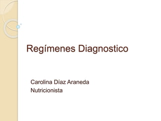 Regímenes Diagnostico
Carolina Díaz Araneda
Nutricionista
 