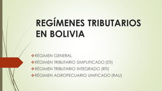 REGÍMENES TRIBUTARIOS
EN BOLIVIA
❖RÉGIMEN GENERAL
❖RÉGIMEN TRIBUTARIO SIMPLIFICADO (STI)
❖RÉGIMEN TRIBUTARIO INTEGRADO (RTI)
❖RÉGIMEN AGROPECUARIO UNIFICADO (RAU)
 