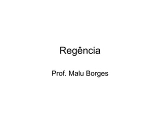 Regência

Prof. Malu Borges
 