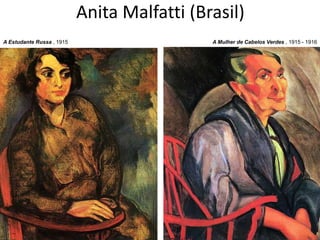 Anita Malfatti (Brasil)
A Estudante Russa , 1915                     A Mulher de Cabelos Verdes , 1915 - 1916
 