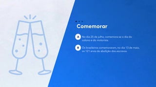 19
No dia 25 de julho, comemora-se o dia do
colono e do motorista.
A
Os brasileiros comemoraram, no dia 13 de maio,
os 121 anos de abolição dos escravos.
B
 