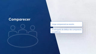 22
Jorge comparecerá ao evento.
O advogado de defesa não compareceu
à audiência.
 