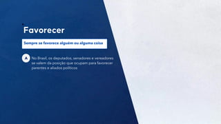 25
No Brasil, os deputados, senadores e vereadores
se valem da posição que ocupam para favorecer
parentes e aliados políticos
A
Sempre se favorece alguém ou alguma coisa
 