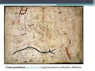 Carta portolana Angelí Dolcet (1339) la primera realitzada a Mallorca.
 