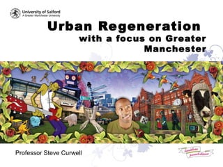 Urban Regeneration
with a focus on Greater
Manchester
Professor Steve Curwell
 