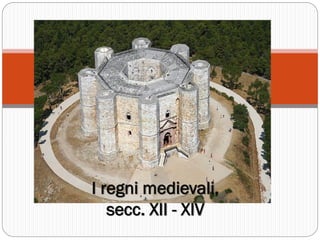 I regni medievali, secc. XII -XIV  