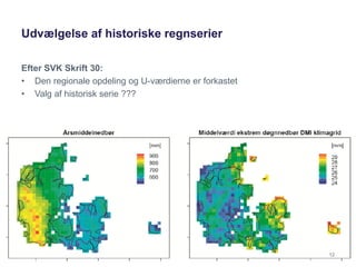 Udvælgelse af historiske regnserier
Efter SVK Skrift 30:
• Den regionale opdeling og U-værdierne er forkastet
• Valg af hi...