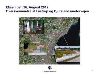 Eksempel: 26. August 2012:
Oversvømmelse af Lystrup og Djurslandsmotorvejen
22
 