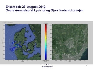 Eksempel: 26. August 2012:
Oversvømmelse af Lystrup og Djurslandsmotorvejen
23
 